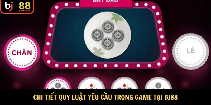 Chi tiết quy luật yêu cầu trong game tại BJ88