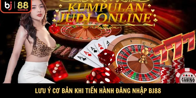 Lưu ý cơ bản khi tiến hành đăng nhập BJ88