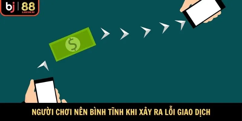 Người chơi nên bình tĩnh khi xảy ra lỗi giao dịch