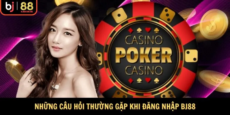 Những câu hỏi thường gặp khi đăng nhập BJ88