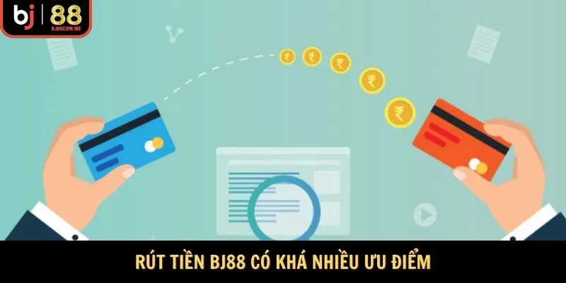 Rút tiền BJ88 có khá nhiều ưu điểm