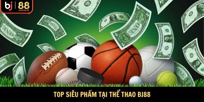 Top siêu phẩm tại Thể thao Bj88