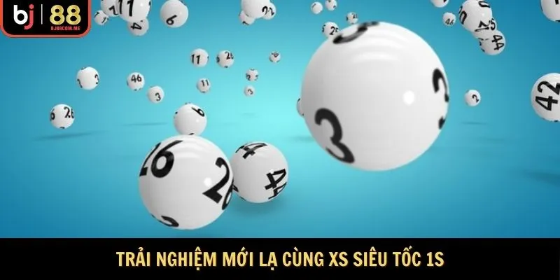 Trải nghiệm mới lạ cùng XS siêu tốc 1s
