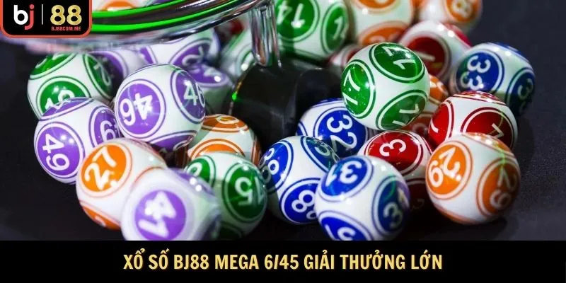 Xổ số Bj88 Mega 6/45 giải thưởng lớn